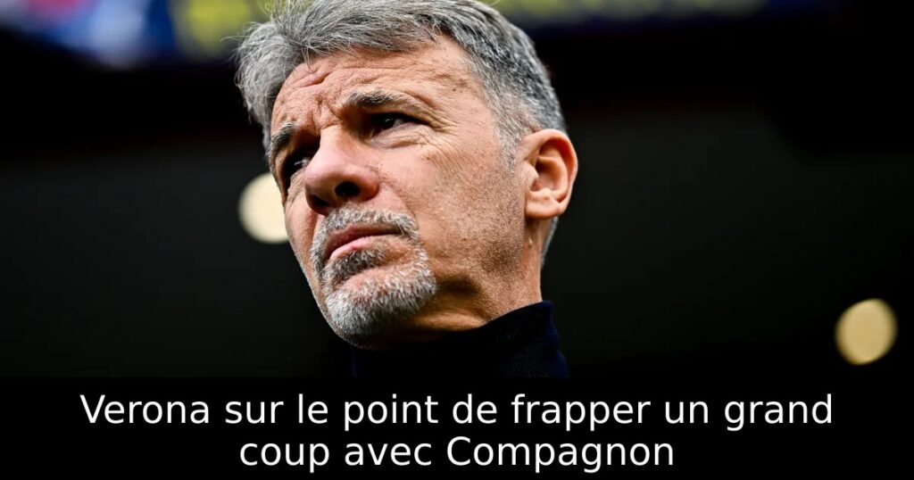 Verona sur le point de frapper un grand coup avec Compagnon