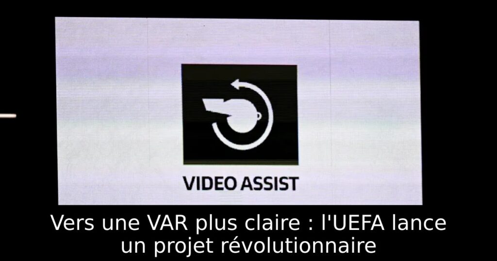 Vers une VAR plus claire : l&rsquo;UEFA lance un projet révolutionnaire