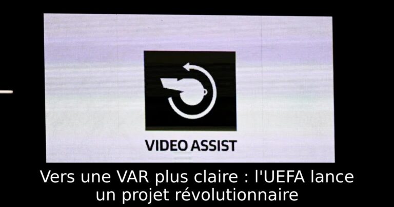 Vers une VAR plus claire : l'UEFA lance un projet révolutionnaire