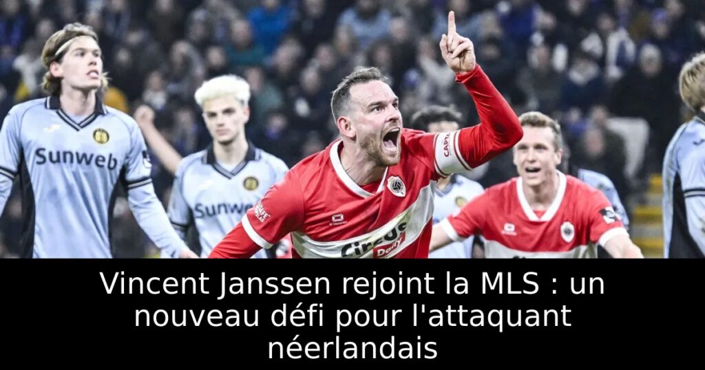 Vincent Janssen rejoint la MLS : un nouveau défi pour l&rsquo;attaquant néerlandais