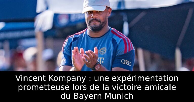 Vincent Kompany : une expérimentation prometteuse lors de la victoire amicale du Bayern Munich