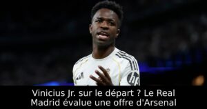 Vinicius Jr. sur le départ ? Le Real Madrid évalue une offre d&rsquo;Arsenal