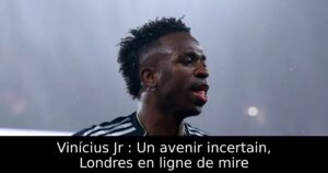 Vinícius Jr : Un avenir incertain, Londres en ligne de mire