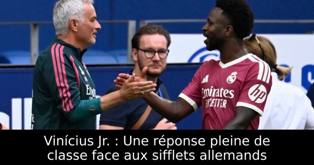 Vinícius Jr. : Une réponse pleine de classe face aux sifflets allemands