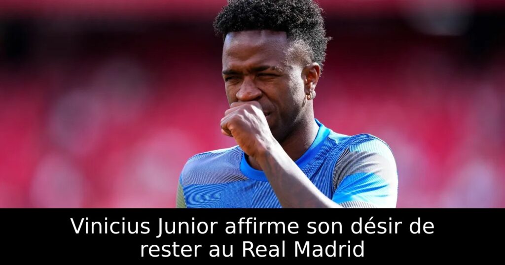 Vinicius Junior affirme son désir de rester au Real Madrid