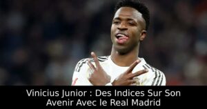 Vinicius Junior : Des Indices Sur Son Avenir Avec le Real Madrid