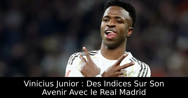 Vinicius Junior : Des Indices Sur Son Avenir Avec le Real Madrid