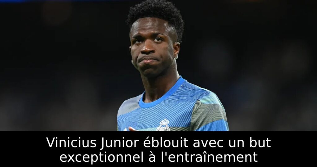 Vinicius Junior éblouit avec un but exceptionnel à l&rsquo;entraînement