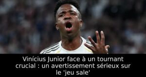 Vinícius Junior face à un tournant crucial : un avertissement sérieux sur le &lsquo;jeu sale&rsquo;