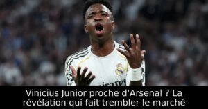 Vinicius Junior proche d&rsquo;Arsenal ? La révélation qui fait trembler le marché