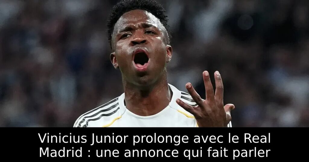 Vinicius Junior prolonge avec le Real Madrid : une annonce qui fait parler