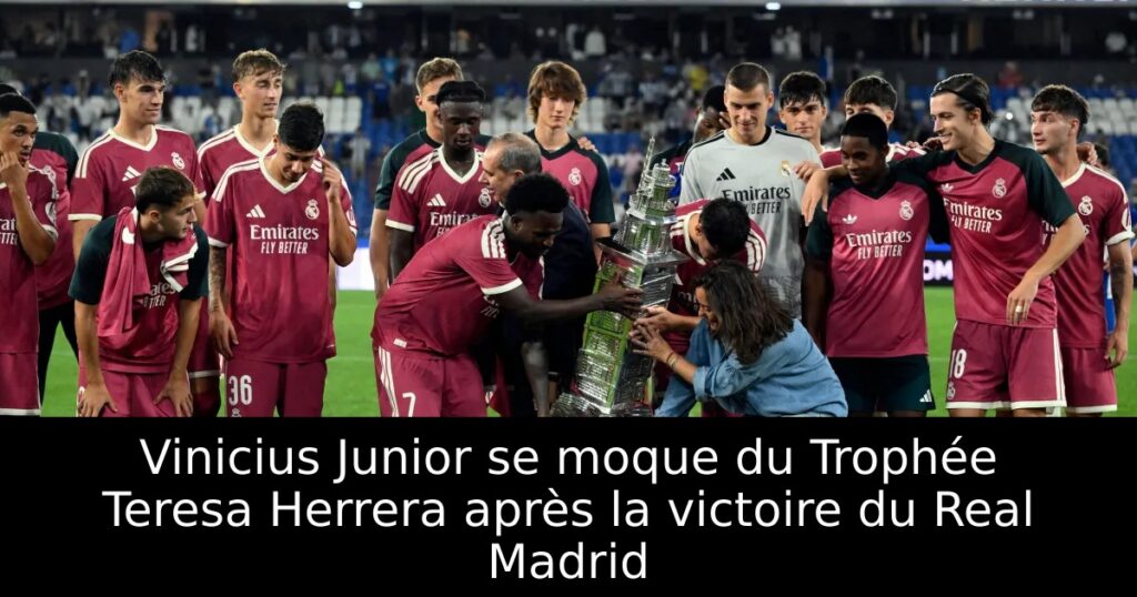Vinicius Junior se moque du Trophée Teresa Herrera après la victoire du Real Madrid
