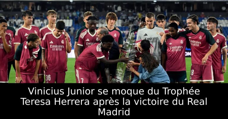 Vinicius Junior se moque du Trophée Teresa Herrera après la victoire du Real Madrid