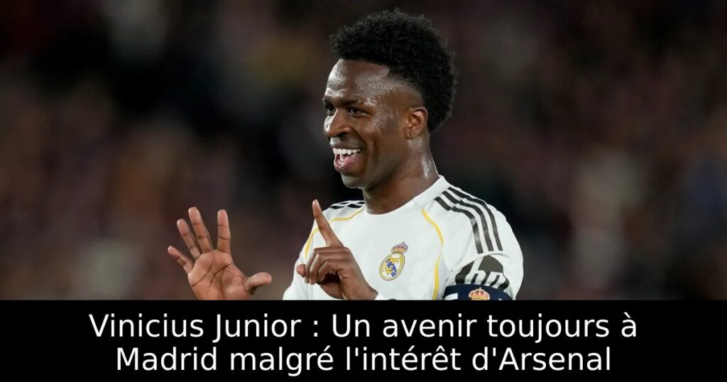 Vinicius Junior : Un avenir toujours à Madrid malgré l&rsquo;intérêt d&rsquo;Arsenal