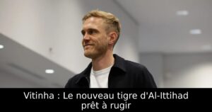Vitinha : Le nouveau tigre d&rsquo;Al-Ittihad prêt à rugir