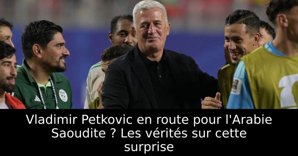 Vladimir Petkovic en route pour l&rsquo;Arabie Saoudite ? Les vérités sur cette surprise