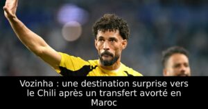 Vozinha : une destination surprise vers le Chili après un transfert avorté en Maroc