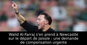 Walid Al-Farraj s&rsquo;en prend à Newcastle sur le départ de Jaissle : une demande de compensation urgente