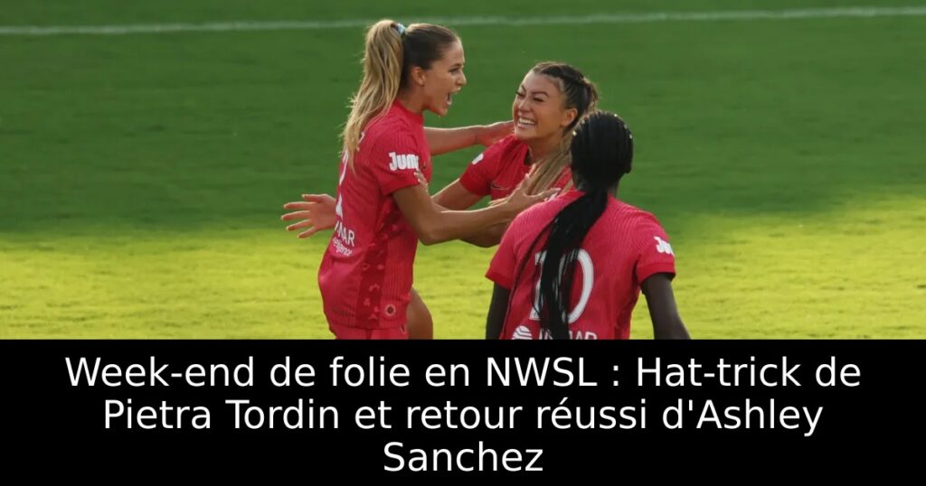 Week-end de folie en NWSL : Hat-trick de Pietra Tordin et retour réussi d&rsquo;Ashley Sanchez