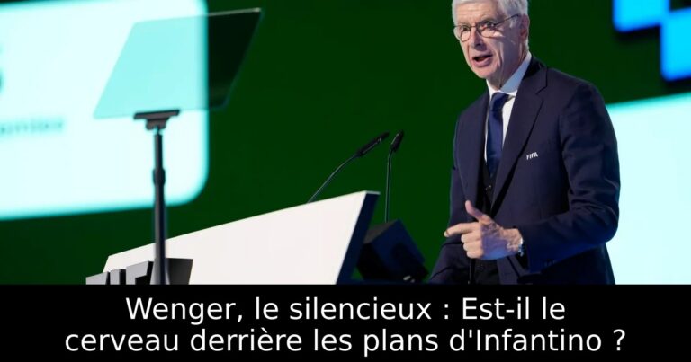 Wenger, le silencieux : Est-il le cerveau derrière les plans d'Infantino ?
