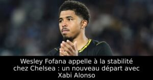 Wesley Fofana appelle à la stabilité chez Chelsea : un nouveau départ avec Xabi Alonso