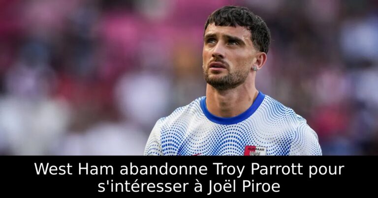 West Ham abandonne Troy Parrott pour s'intéresser à Joël Piroe