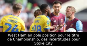 West Ham en pole position pour le titre de Championship, des incertitudes pour Stoke City