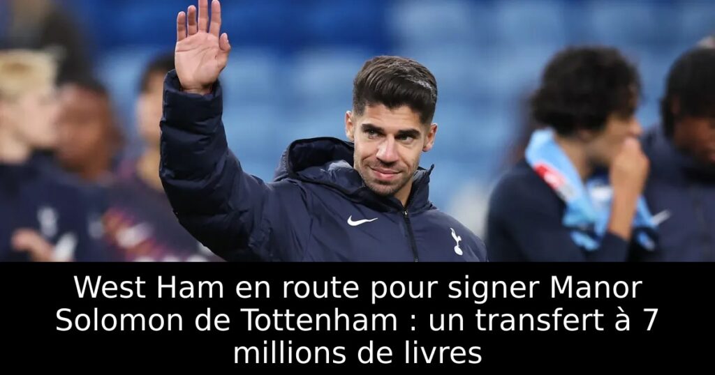 West Ham en route pour signer Manor Solomon de Tottenham : un transfert à 7 millions de livres