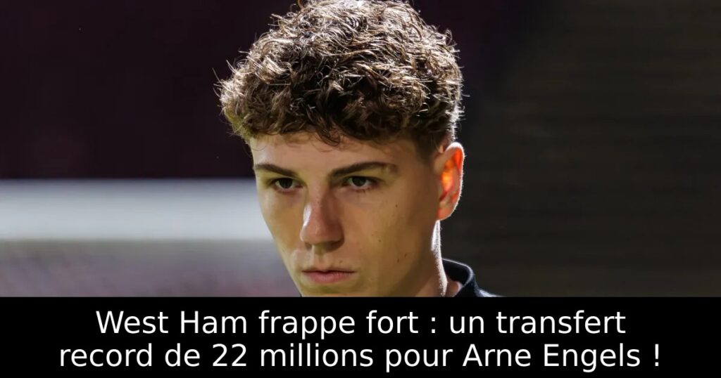 West Ham frappe fort : un transfert record de 22 millions pour Arne Engels !