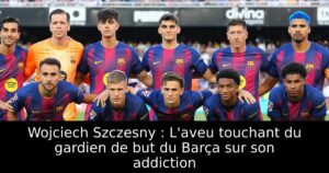 Wojciech Szczesny : L&rsquo;aveu touchant du gardien de but du Barça sur son addiction