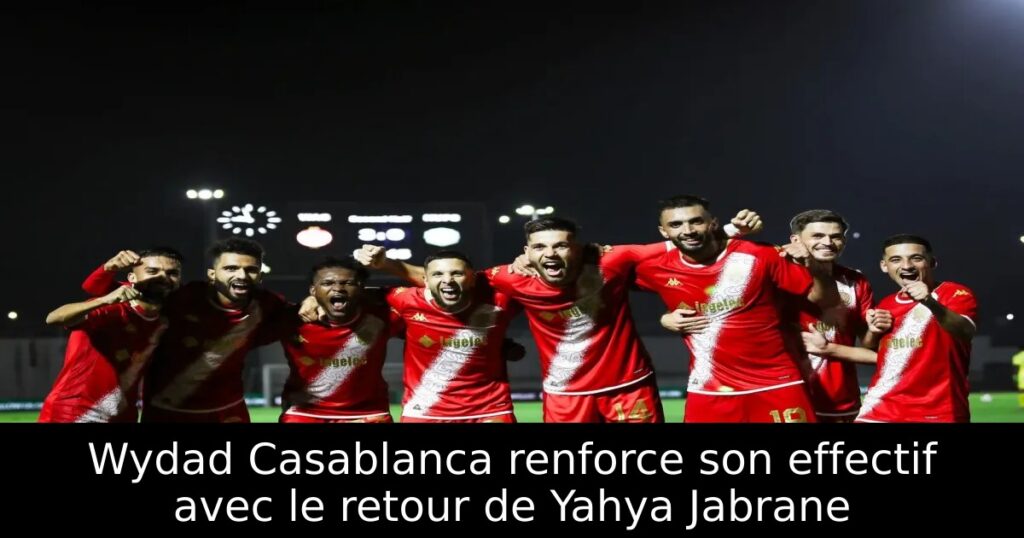 Wydad Casablanca renforce son effectif avec le retour de Yahya Jabrane