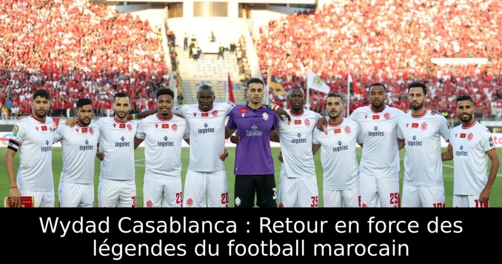 Wydad Casablanca : Retour en force des légendes du football marocain