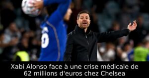 Xabi Alonso face à une crise médicale de 62 millions d&rsquo;euros chez Chelsea