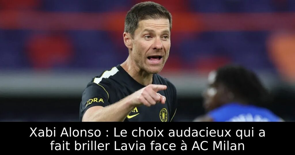 Xabi Alonso : Le choix audacieux qui a fait briller Lavia face à AC Milan