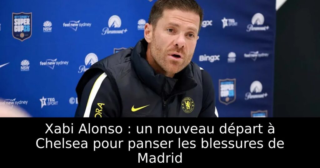 Xabi Alonso : un nouveau départ à Chelsea pour panser les blessures de Madrid
