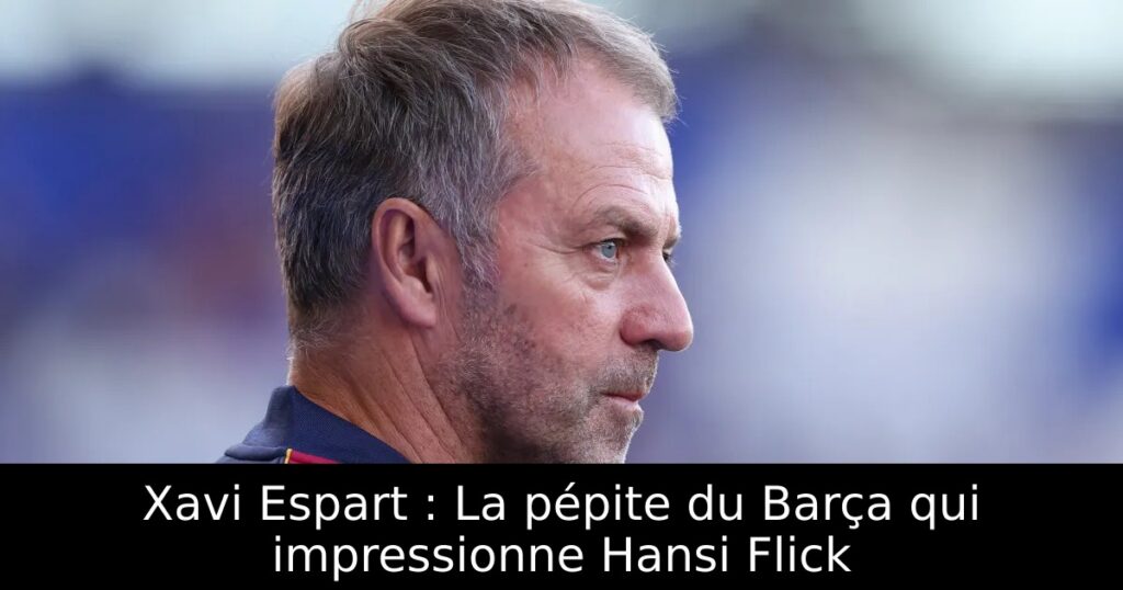 Xavi Espart : La pépite du Barça qui impressionne Hansi Flick