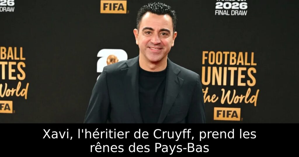 Xavi, l&rsquo;héritier de Cruyff, prend les rênes des Pays-Bas