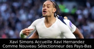 Xavi Simons Accueille Xavi Hernandez Comme Nouveau Sélectionneur des Pays-Bas