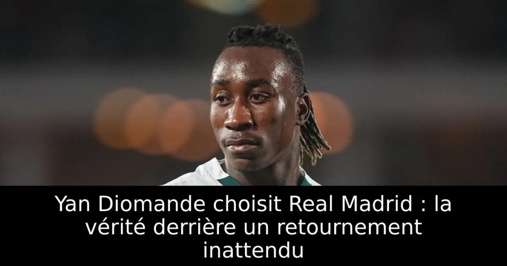Yan Diomande choisit Real Madrid : la vérité derrière un retournement inattendu