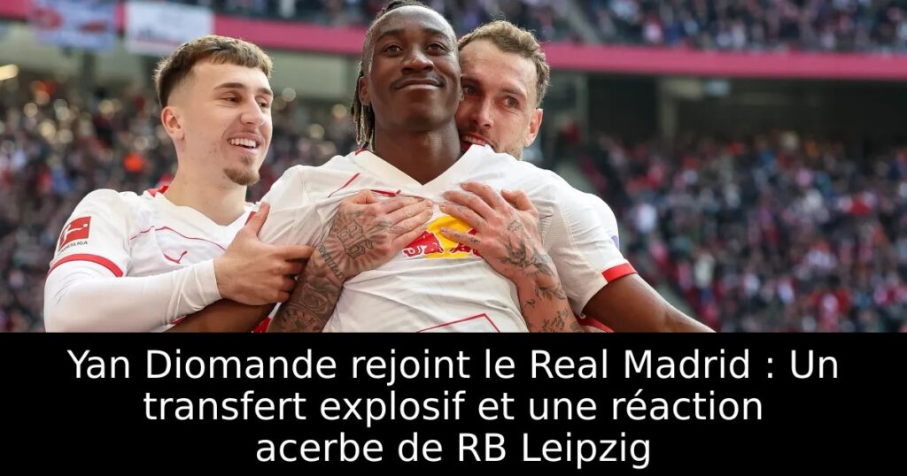 Yan Diomande rejoint le Real Madrid : Un transfert explosif et une réaction acerbe de RB Leipzig