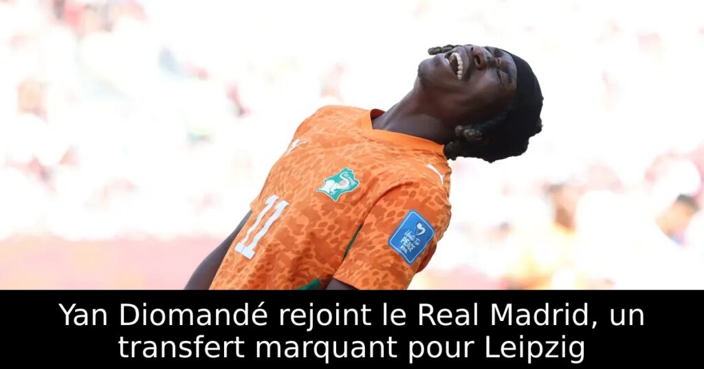 Yan Diomandé rejoint le Real Madrid, un transfert marquant pour Leipzig