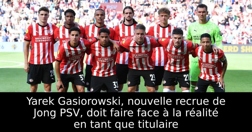 Yarek Gasiorowski, nouvelle recrue de Jong PSV, doit faire face à la réalité en tant que titulaire