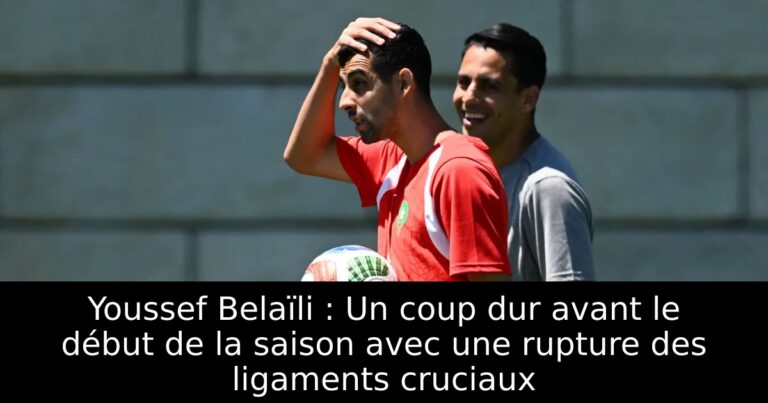 Youssef Belaïli : Un coup dur avant le début de la saison avec une rupture des ligaments cruciaux