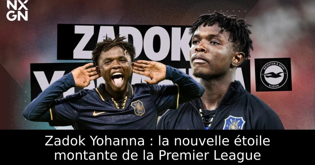 Zadok Yohanna : la nouvelle étoile montante de la Premier League