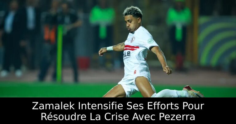 Zamalek Intensifie Ses Efforts Pour Résoudre La Crise Avec Pezerra