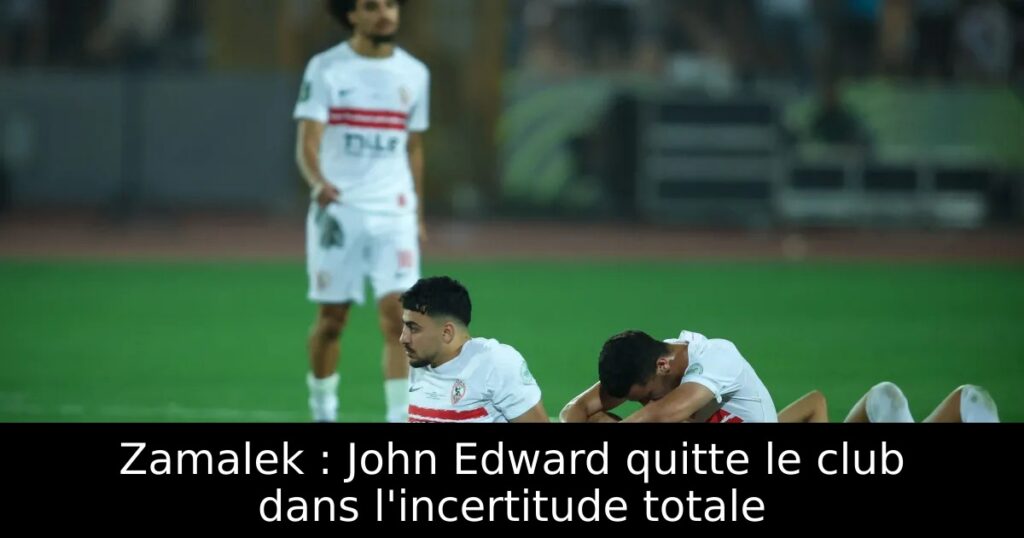 Zamalek : John Edward quitte le club dans l&rsquo;incertitude totale