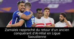 Zamalek rapproché du retour d&rsquo;un ancien conquérant d&rsquo;Al-Hilal en Ligue Saoudienne