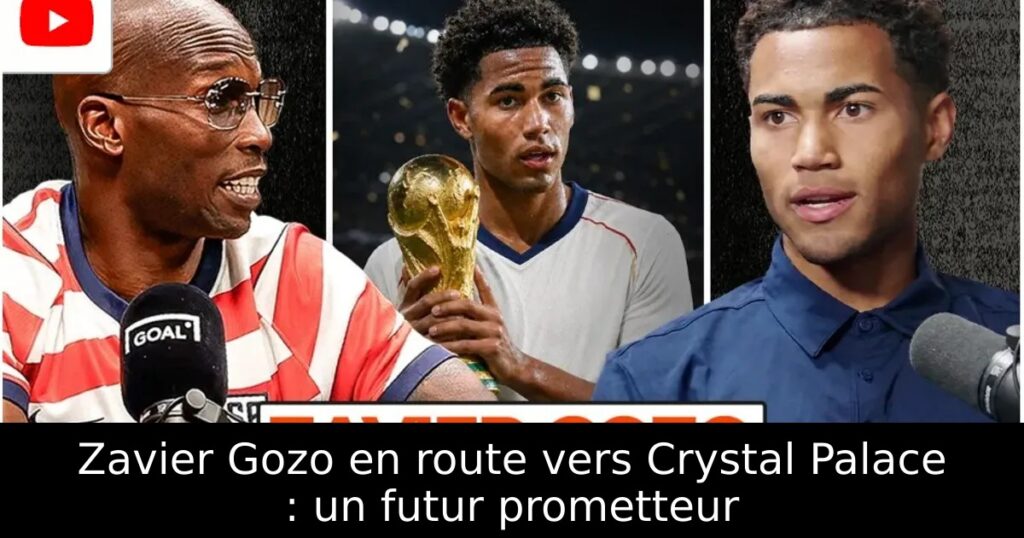 Zavier Gozo en route vers Crystal Palace : un futur prometteur