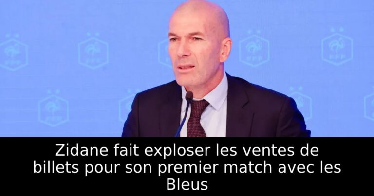 Zidane fait exploser les ventes de billets pour son premier match avec les Bleus