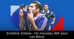 Zinédine Zidane : Un nouveau défi pour Les Bleus